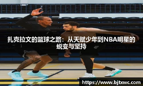扎克拉文的篮球之路：从天赋少年到NBA明星的蜕变与坚持
